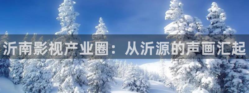 播播影院五月天：沂南影视产业圈：从沂源的声画汇起
