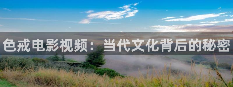 播播影视免费：色戒电影视频：当代文化背后的秘密