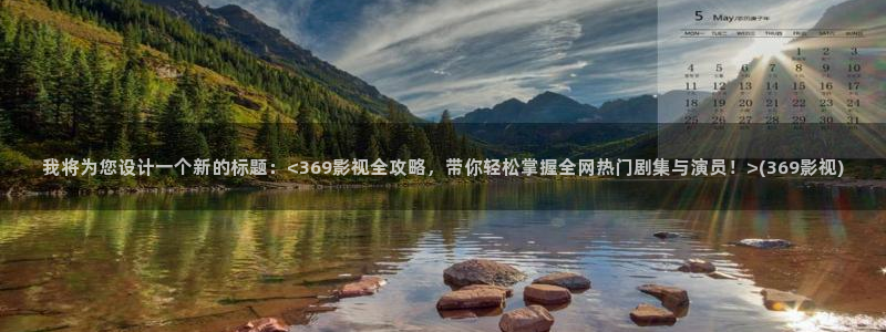 三级播播影院：我将为您设计一个新的标题：<369影视全攻略，带你轻松掌握全网热门剧集与演员！>(369影视)